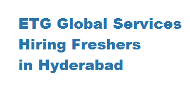 ETG Global Services Hiring Freshers For in Hyderabad 2018 2019 passouts